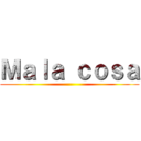 Ｍａｌａ ｃｏｓａ ()