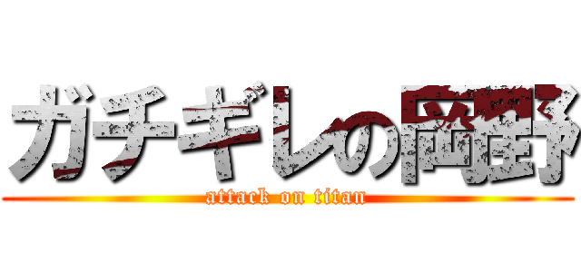 ガチギレの岡野 (attack on titan)