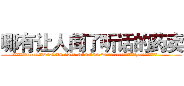 哪有让人闻了听话的药卖 (哪有让人闻了听话的药卖【电.话156x1318x7580-Q1991936399鑫宏药业】我们做的是长期生意,靠的是老客户长期支持
参考消息网2月20日报道 韩媒称，“剩女多、离婚率高的城市，房价一定会上涨。”这是中国经济学家金岩石2016年12月参加在上海举行的房地产相关论坛时说的话。
)