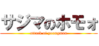 サジマのホモォ (attack of youngman)