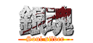 銀魂 (Soul silver)