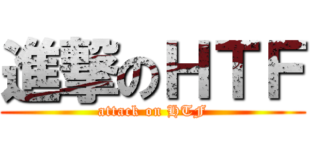 進撃のＨＴＦ (attack on HTF)