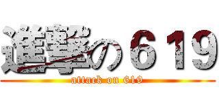 進撃の６１９ (attack on 619)