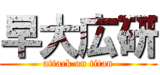 早大広研 (attack on titan)