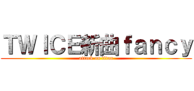 ＴＷＩＣＥ新曲ｆａｎｃｙ (attack on titan)