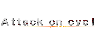 Ａｔｔａｃｋ ｏｎ ｃｙｃｌｏｐｓ (by Kaden Artis)