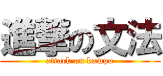 進撃の文法 (attack on bumpo)