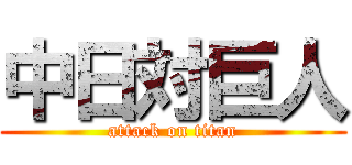中日対巨人 (attack on titan)