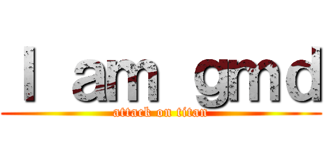 Ｉ ａｍ ｇｍｄ (attack on titan)