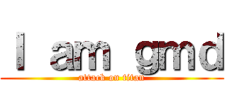Ｉ ａｍ ｇｍｄ (attack on titan)
