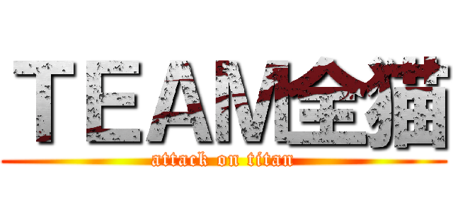 ＴＥＡＭ全猫 (attack on titan)