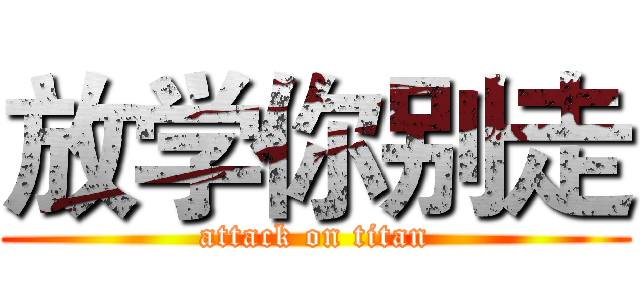 放学你别走 (attack on titan)