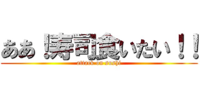 ああ！寿司食いたい！！ (attack on sushi)