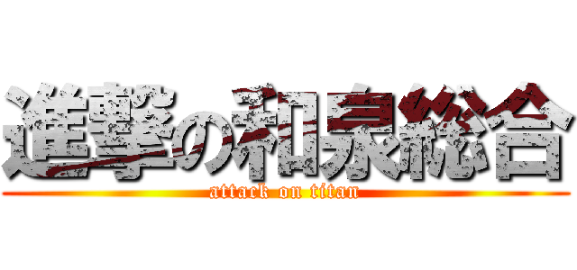 進撃の和泉総合 (attack on titan)