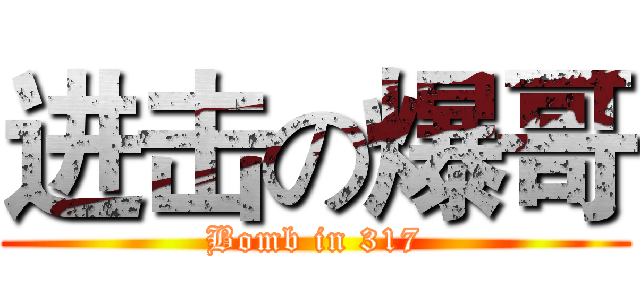 进击の爆哥 (Bomb in 317)