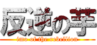 反逆の芋 (imo of the rebellion)