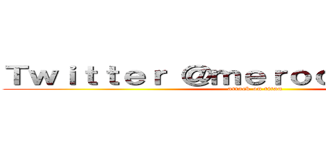 Ｔｗｉｔｔｅｒ ＠ｍｅｒｏｏｏｏｎ１９９８ (attack on titan)