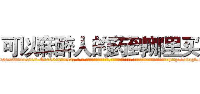 可以麻醉人的药到哪里买 (可以麻醉人的药到哪里买【电-话151x68344x817-Q1065427042元-吉-药-业】我们做的是长期生意,靠的是老客户长期支持 可以麻醉人的药到哪里买在发表了一篇http://sngk.net/xGfqMR

参考消息网我们做的是长期生意,靠的是老客户长期支持也许我们早该意识到，就连鲍勃·霍斯金斯（金球奖戏剧类电影男主角 
)