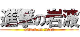 進撃の岩波 (attack on titan)