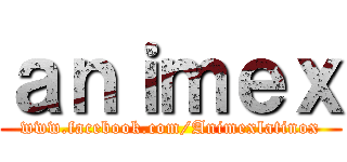 ａｎｉｍｅｘ (www.facebook.com/Animexlatinox)