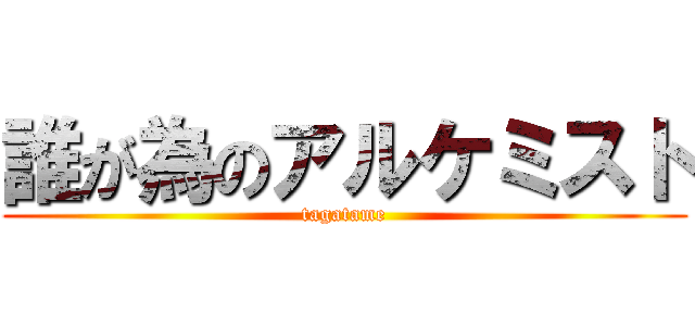 誰が為のアルケミスト (tagatame)