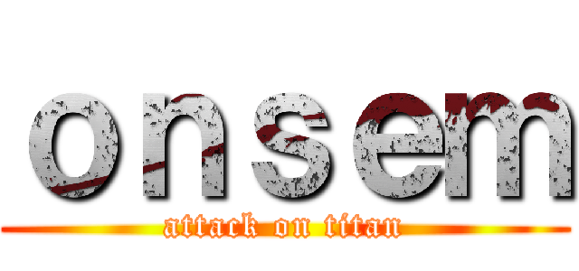 ｏｎｓｅｍ (attack on titan)