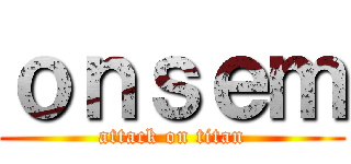 ｏｎｓｅｍ (attack on titan)
