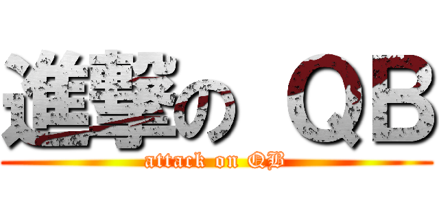 進撃の ＱＢ (attack on QB)