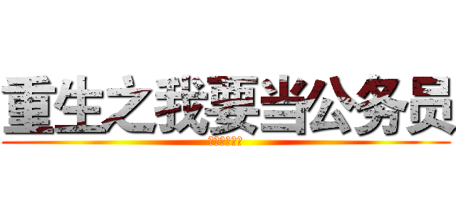 重生之我要当公务员 (小凯！冲鸭！)