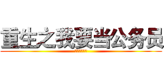 重生之我要当公务员 (小凯！冲鸭！)