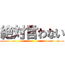 絶対言わない ()