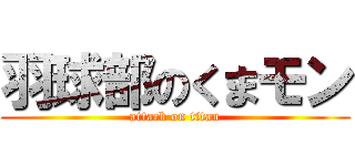 羽球部のくまモン (attack on titan)
