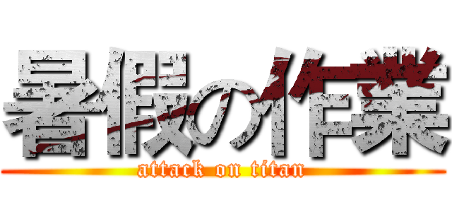 暑假の作業 (attack on titan)