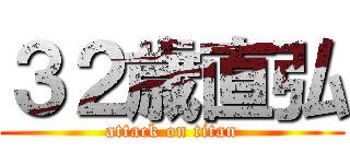 ３２歳直弘 (attack on titan)