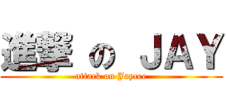 進撃 の ＪＡＹ (attack on Jaycee)