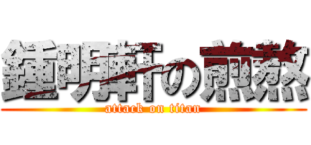 鍾明軒の煎熬 (attack on titan)