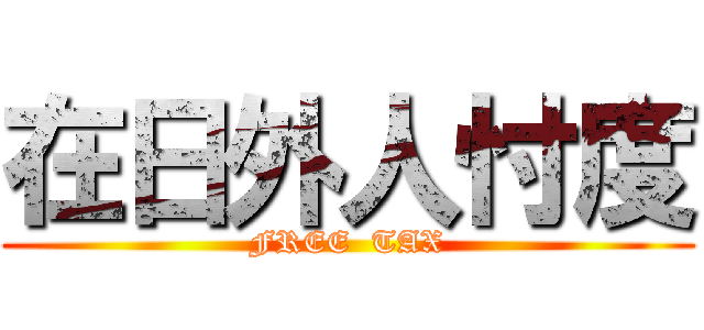 在日外人忖度 (FREE  TAX)