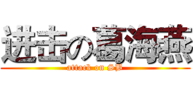 进击の葛海燕 (attack on SB)