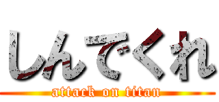しんでくれ (attack on titan)