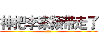 神把李家颍带走了 (哈哈哈哈)