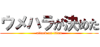 ウメハラが決めた (attack on titan)