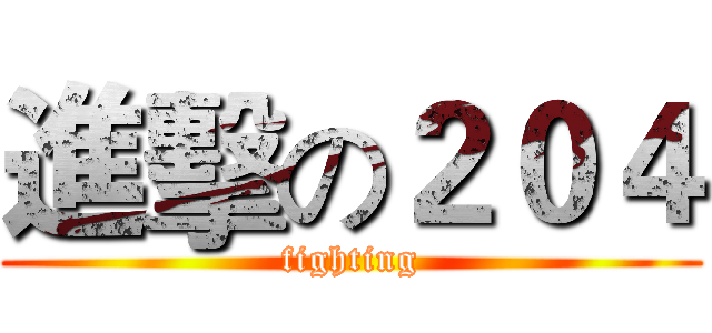 進擊の２０４ (fighting)