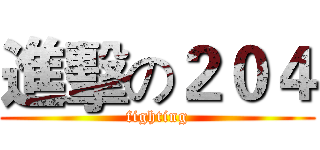進擊の２０４ (fighting)