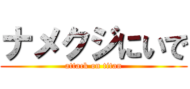 ナメクジにいで (attack on titan)