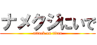 ナメクジにいで (attack on titan)