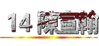 １４ 陳宣翰 ()