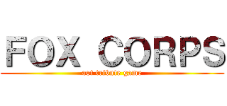 ＦＯＸ ＣＯＲＰＳ (aot tribute game)