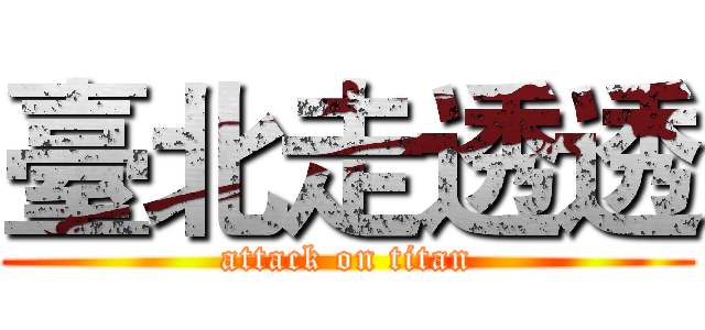 臺北走透透 (attack on titan)