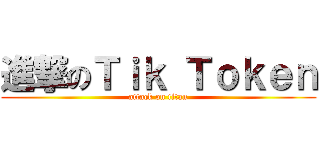 進撃のＴｉｋ Ｔｏｋｅｎ (attack on titan)