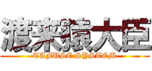 渡来猿大臣 (TAFUSE SYSTEM)